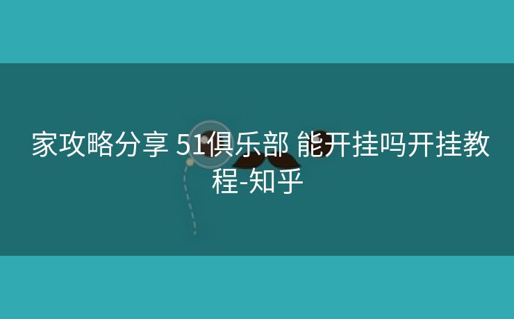  家攻略分享 51俱乐部 能开挂吗开挂教程-知乎
