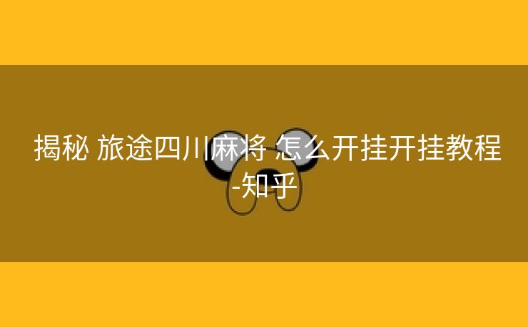  揭秘 旅途四川麻将 怎么开挂开挂教程-知乎