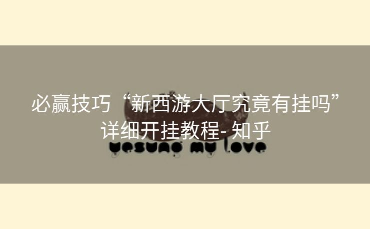 必赢技巧“新西游大厅究竟有挂吗”详细开挂教程- 知乎