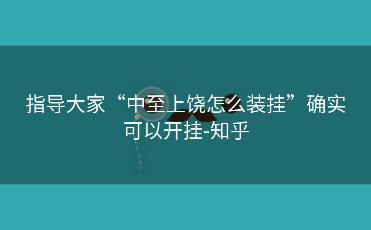 指导大家“中至上饶怎么装挂”确实可以开挂-知乎