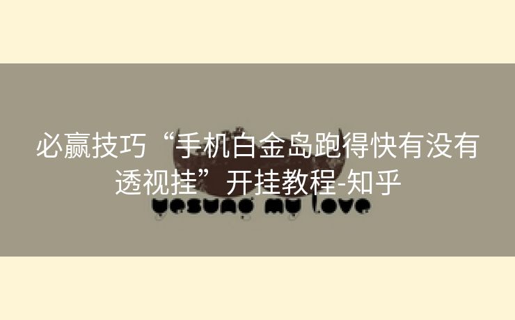 必赢技巧“手机白金岛跑得快有没有透视挂”开挂教程-知乎