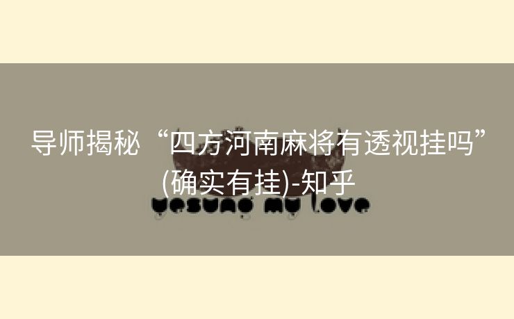 导师揭秘“四方河南麻将有透视挂吗”(确实有挂)-知乎
