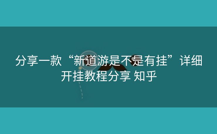 分享一款“新道游是不是有挂”详细开挂教程分享 知乎 分享一款“新道游是不是有挂”详细开挂教程分享 知乎