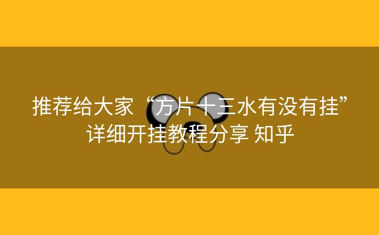 推荐给大家“方片十三水有没有挂”详细开挂教程分享 知乎 推荐给大家“方片十三水有没有挂”详细开挂教程分享 知乎