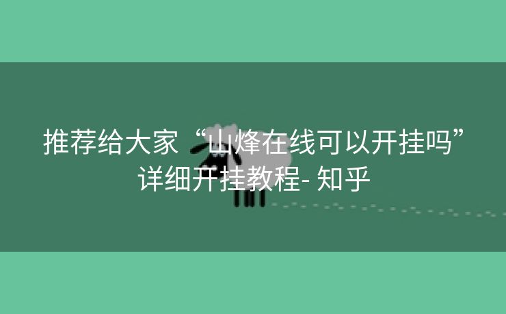推荐给大家“山烽在线可以开挂吗”详细开挂教程- 知乎 推荐给大家“山烽在线可以开挂吗”详细开挂教程- 知乎