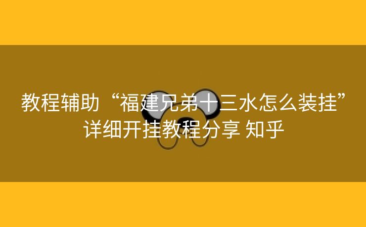 教程辅助“福建兄弟十三水怎么装挂”详细开挂教程分享 知乎 教程辅助“福建兄弟十三水怎么装挂”详细开挂教程分享 知乎