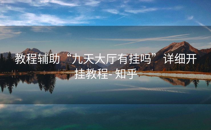 教程辅助“九天大厅有挂吗”详细开挂教程- 知乎 教程辅助“九天大厅有挂吗”详细开挂教程- 知乎