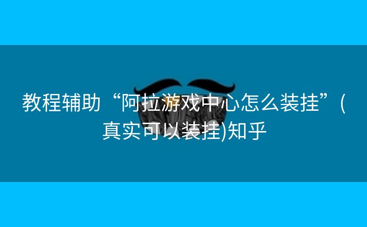 教程辅助“阿拉游戏中心怎么装挂”(真实可以装挂)知乎