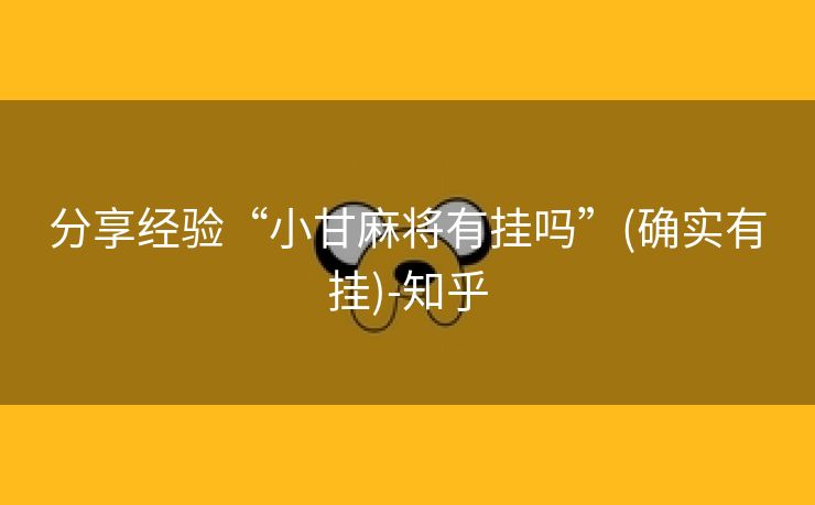分享经验“小甘麻将有挂吗”(确实有挂)-知乎