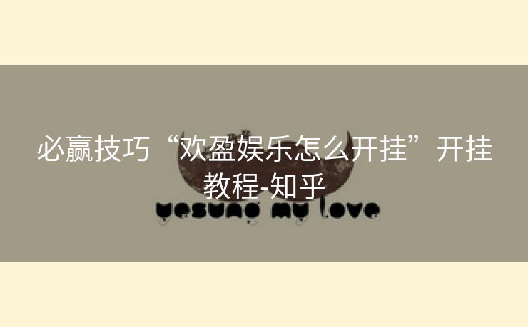 必赢技巧“欢盈娱乐怎么开挂”开挂教程-知乎 必赢技巧“欢盈娱乐怎么开挂”开挂教程-知乎