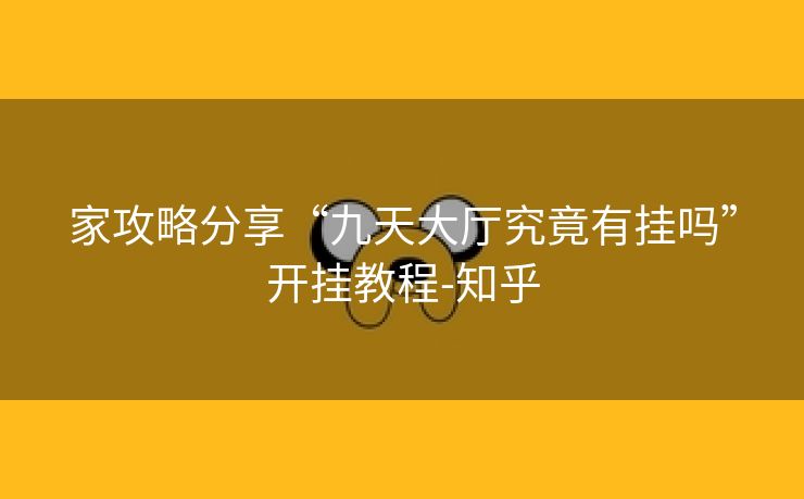 家攻略分享“九天大厅究竟有挂吗”开挂教程-知乎