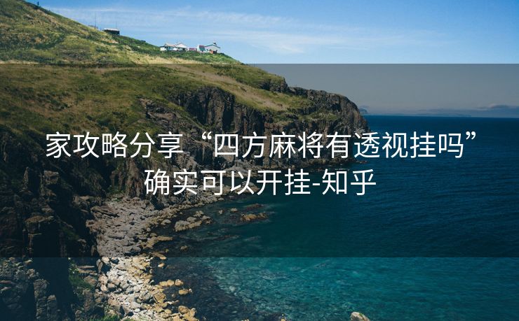 家攻略分享“四方麻将有透视挂吗”确实可以开挂-知乎