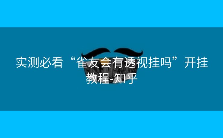 实测必看“雀友会有透视挂吗”开挂教程-知乎 实测必看“雀友会有透视挂吗”开挂教程-知乎