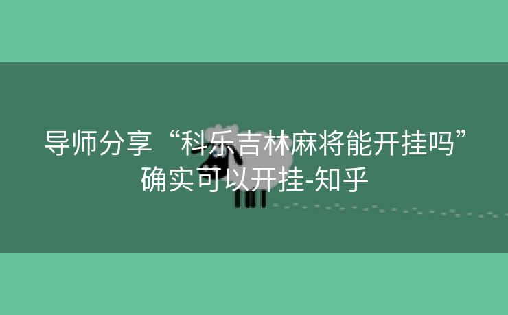 导师分享“科乐吉林麻将能开挂吗”确实可以开挂-知乎 导师分享“科乐吉林麻将能开挂吗”确实可以开挂-知乎
