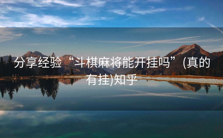 分享经验“斗棋麻将能开挂吗”(真的有挂)知乎 分享经验“斗棋麻将能开挂吗”(真的有挂)知乎