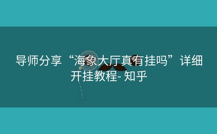 导师分享“海象大厅真有挂吗”详细开挂教程- 知乎 导师分享“海象大厅真有挂吗”详细开挂教程- 知乎