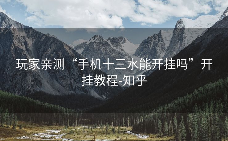 玩家亲测“手机十三水能开挂吗”开挂教程-知乎