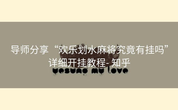 导师分享“欢乐划水麻将究竟有挂吗”详细开挂教程- 知乎