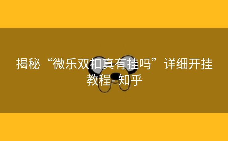 揭秘“微乐双扣真有挂吗”详细开挂教程- 知乎