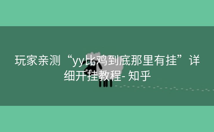 玩家亲测“yy比鸡到底那里有挂”详细开挂教程- 知乎