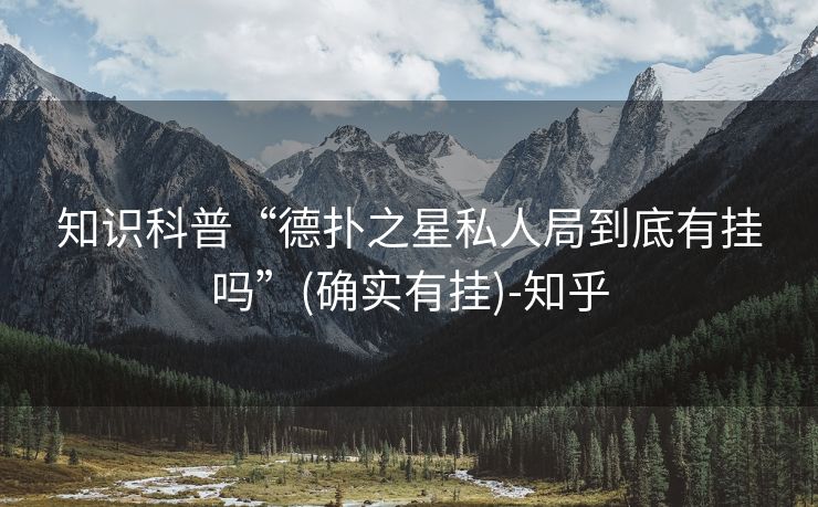 知识科普“德扑之星私人局到底有挂吗”(确实有挂)-知乎 知识科普“德扑之星私人局到底有挂吗”(确实有挂)-知乎