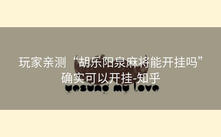 玩家亲测“胡乐阳泉麻将能开挂吗”确实可以开挂-知乎 玩家亲测“胡乐阳泉麻将能开挂吗”确实可以开挂-知乎