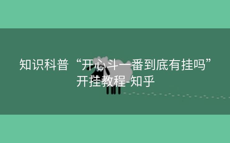 知识科普“开心斗一番到底有挂吗”开挂教程-知乎
