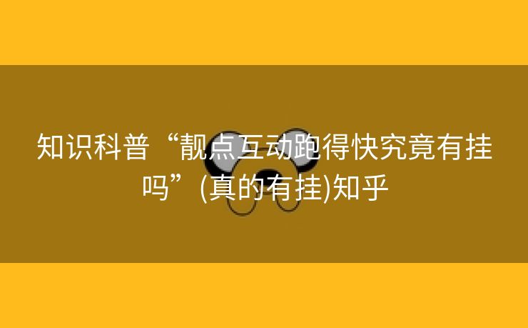 知识科普“靓点互动跑得快究竟有挂吗”(真的有挂)知乎