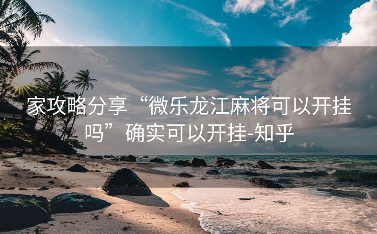 家攻略分享“微乐龙江麻将可以开挂吗”确实可以开挂-知乎
