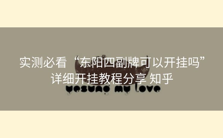 实测必看“东阳四副牌可以开挂吗”详细开挂教程分享 知乎