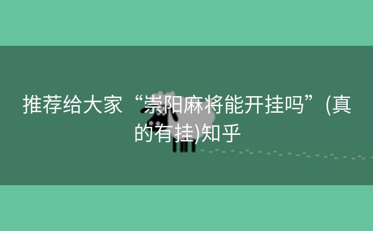 推荐给大家“崇阳麻将能开挂吗”(真的有挂)知乎