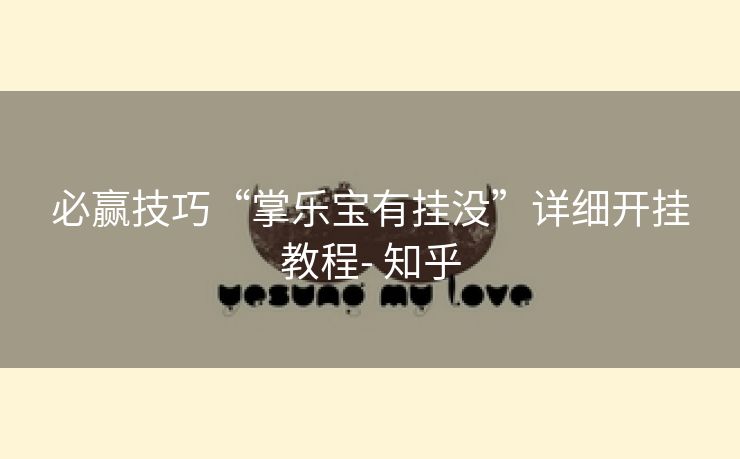 必赢技巧“掌乐宝有挂没”详细开挂教程- 知乎 必赢技巧“掌乐宝有挂没”详细开挂教程- 知乎