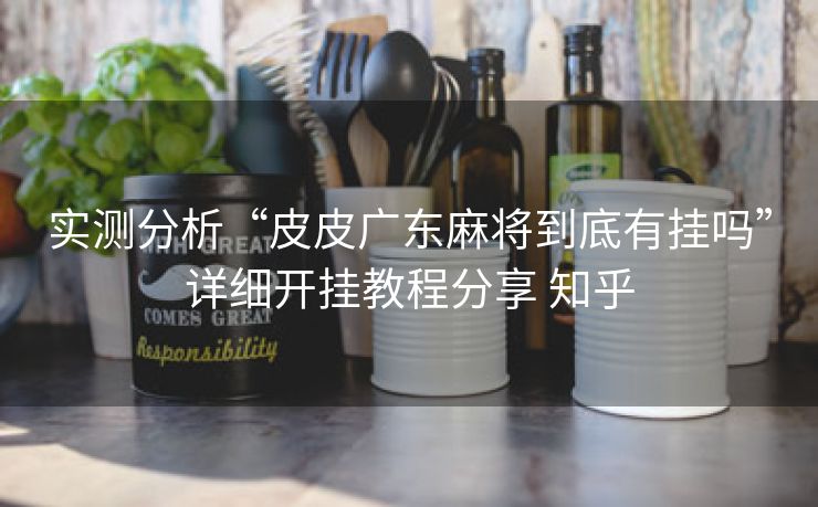 实测分析“皮皮广东麻将到底有挂吗”详细开挂教程分享 知乎
