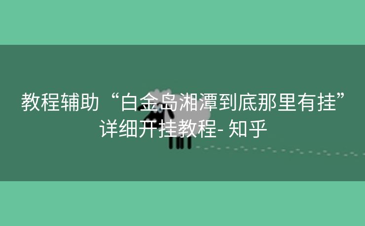 教程辅助“白金岛湘潭到底那里有挂”详细开挂教程- 知乎 教程辅助“白金岛湘潭到底那里有挂”详细开挂教程- 知乎