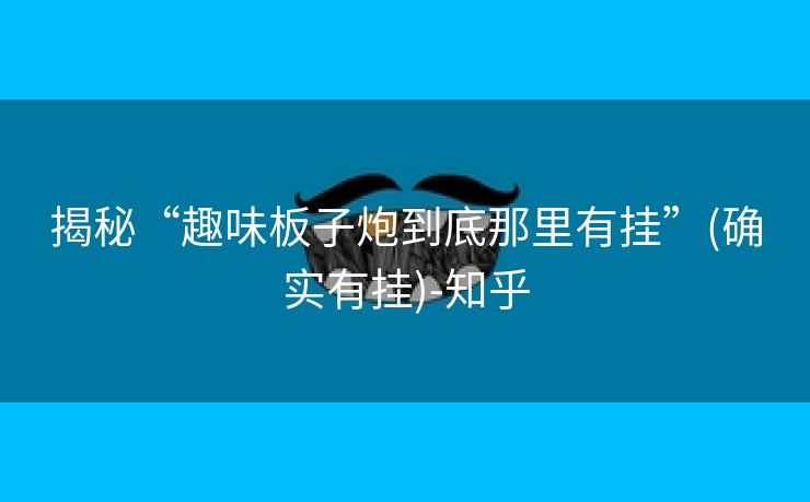 揭秘“趣味板子炮到底那里有挂”(确实有挂)-知乎 揭秘“趣味板子炮到底那里有挂”(确实有挂)-知乎