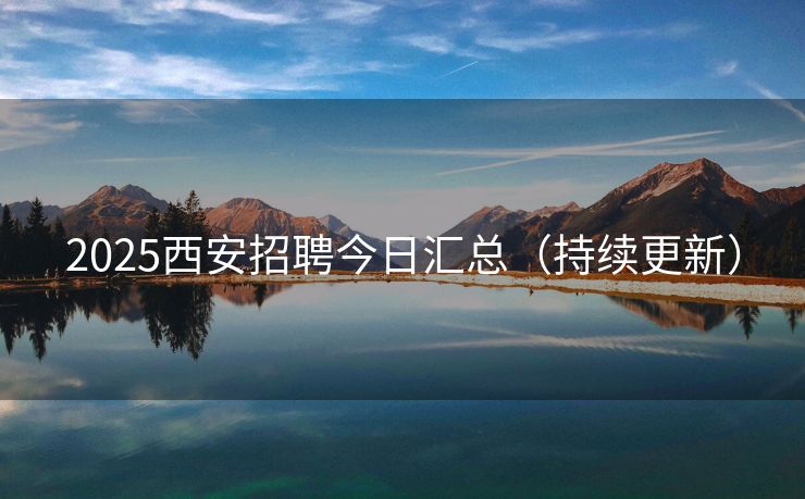2025西安招聘今日汇总（持续更新）