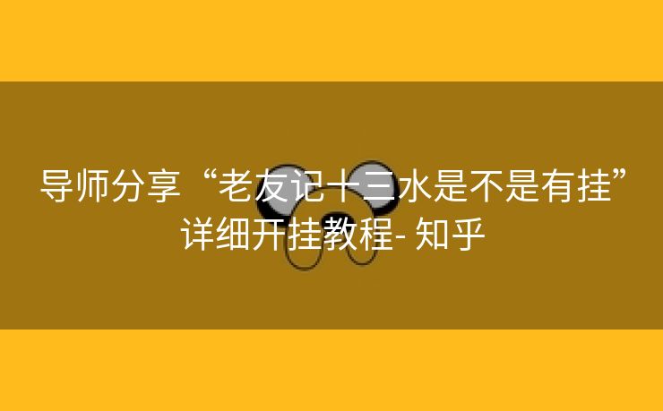 导师分享“老友记十三水是不是有挂”详细开挂教程- 知乎 导师分享“老友记十三水是不是有挂”详细开挂教程- 知乎