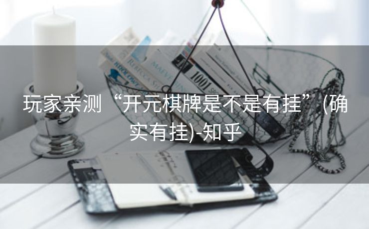 玩家亲测“开元棋牌是不是有挂”(确实有挂)-知乎 玩家亲测“开元棋牌是不是有挂”(确实有挂)-知乎