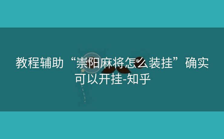 教程辅助“崇阳麻将怎么装挂”确实可以开挂-知乎 教程辅助“崇阳麻将怎么装挂”确实可以开挂-知乎