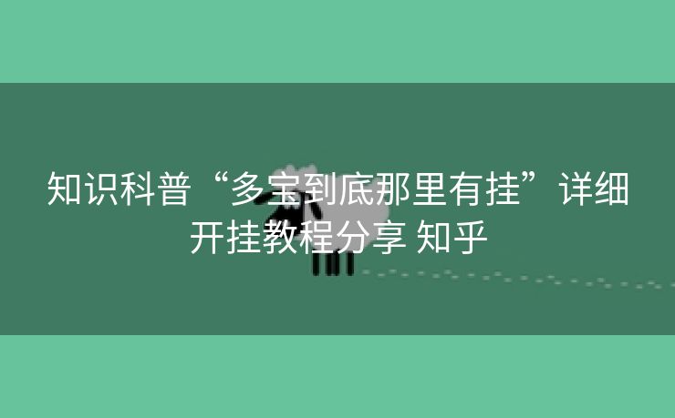 知识科普“多宝到底那里有挂”详细开挂教程分享 知乎 知识科普“多宝到底那里有挂”详细开挂教程分享 知乎