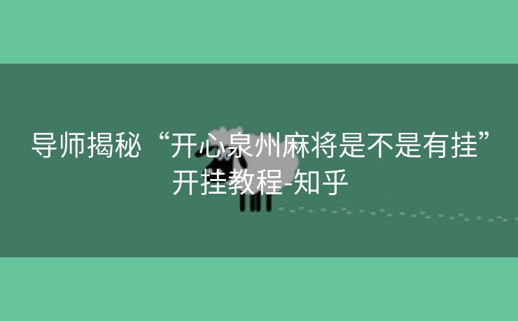 导师揭秘“开心泉州麻将是不是有挂”开挂教程-知乎