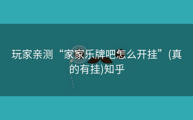 玩家亲测“家家乐牌吧怎么开挂”(真的有挂)知乎 玩家亲测“家家乐牌吧怎么开挂”(真的有挂)知乎