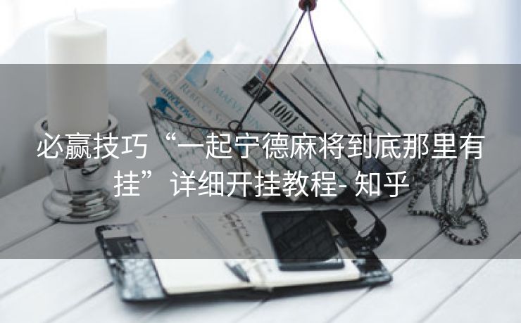 必赢技巧“一起宁德麻将到底那里有挂”详细开挂教程- 知乎 必赢技巧“一起宁德麻将到底那里有挂”详细开挂教程- 知乎