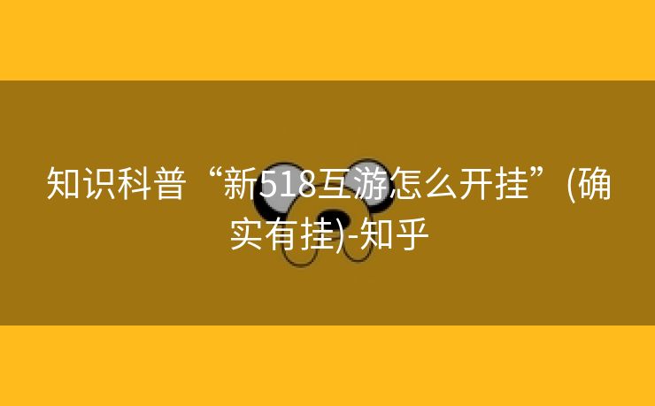 知识科普“新518互游怎么开挂”(确实有挂)-知乎