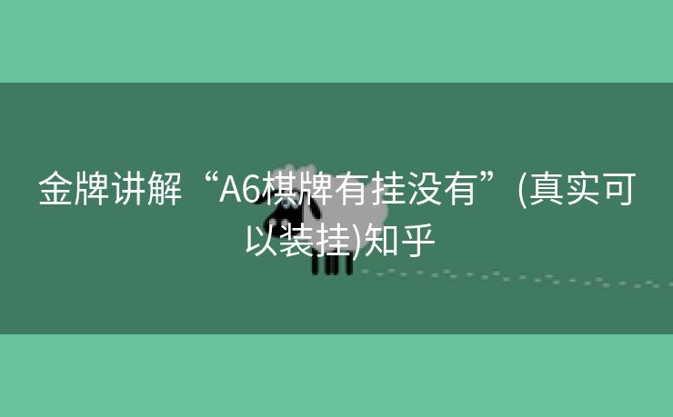 金牌讲解“A6棋牌有挂没有”(真实可以装挂)知乎 金牌讲解“A6棋牌有挂没有”(真实可以装挂)知乎