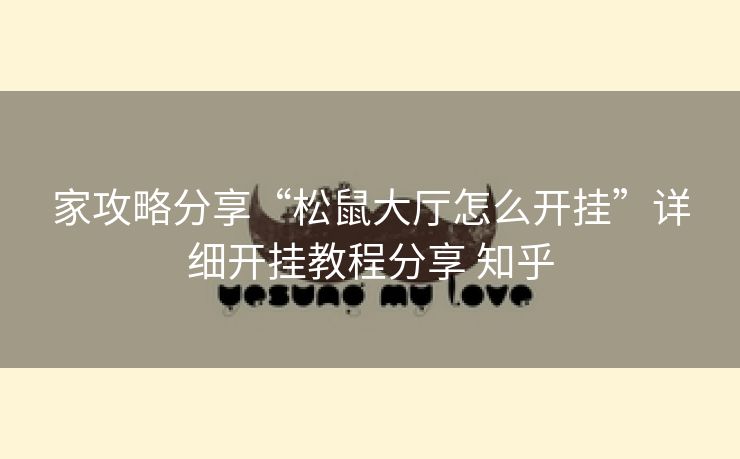 家攻略分享“松鼠大厅怎么开挂”详细开挂教程分享 知乎 家攻略分享“松鼠大厅怎么开挂”详细开挂教程分享 知乎