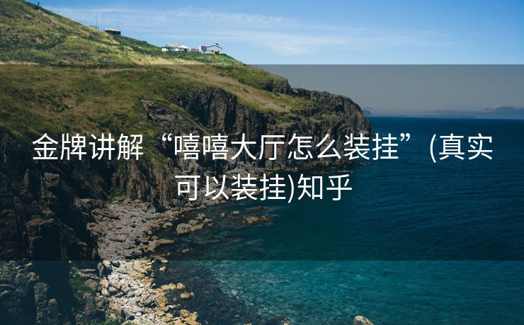 金牌讲解“嘻嘻大厅怎么装挂”(真实可以装挂)知乎 金牌讲解“嘻嘻大厅怎么装挂”(真实可以装挂)知乎