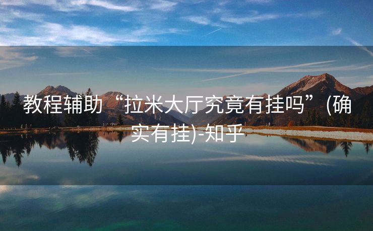 教程辅助“拉米大厅究竟有挂吗”(确实有挂)-知乎 教程辅助“拉米大厅究竟有挂吗”(确实有挂)-知乎