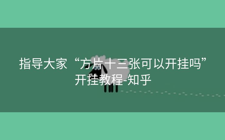 指导大家“方片十三张可以开挂吗”开挂教程-知乎 指导大家“方片十三张可以开挂吗”开挂教程-知乎