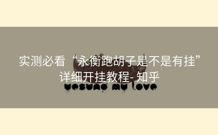 实测必看“永衡跑胡子是不是有挂”详细开挂教程- 知乎 实测必看“永衡跑胡子是不是有挂”详细开挂教程- 知乎